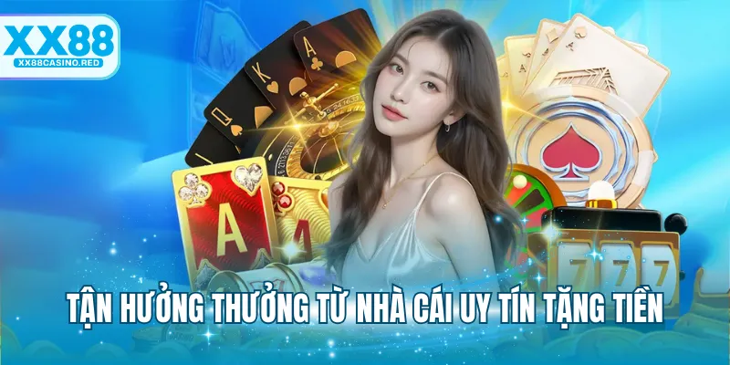 Tận hưởng thưởng từ nhà cái uy tín tặng tiền