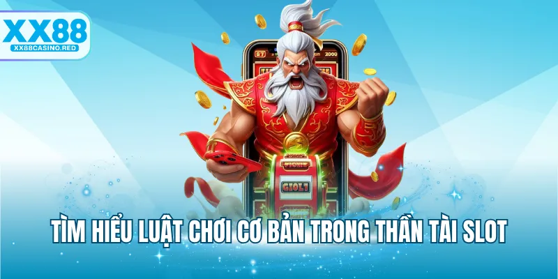 Tìm hiểu luật chơi cơ bản trong Thần Tài Slot