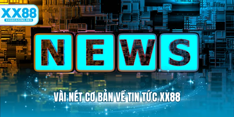 Vài nét cơ bản về tin tức XX88